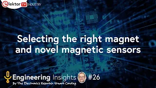 Elektor Engineering Insights #26 - Magnetic Sensors and Measuring Magnets