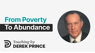 Atonement, Part 5 - Poverty vs. Abundance / Shame vs. Glory - Derek Prince