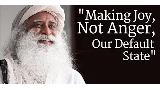 Making Joy, Not Anger, Our Default State | Sadhguru