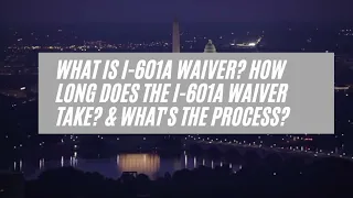 What Is I-601A Waiver? How Long Does The I-601A Waiver Take? & What's The Process?