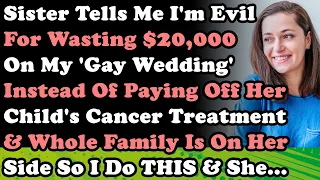 Sister Tells Me I'm Evil For Wasting $20,000 On My 'Gay Wedding' Instead Of Paying Off Her Child's..