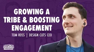 PP 119: Growing a Tribe & Boosting Engagement with Tom Ross | Design Cuts CEO