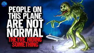 People on this plane AREN'T NORMAL. They're hiding something EVIL.