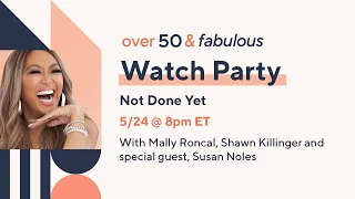 Over 50 & Fabulous: Watch Party - Not Done Yet