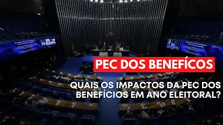 QUAIS OS IMPACTOS DA PEC DOS BENEFÍCIOS EM ANO ELEITORAL?