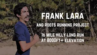 Frank Lara - 16 Mile Hilly Long Run @ Magnolia Road (8000ft+ elevation)