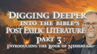 Digging Deeper into the Post Exilic Biblical Literature, Nehemiah - The Preeminent Leader