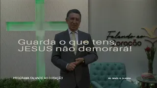 GAURDA O QUE TENS, JESUS NÃO DEMORARÁ | Programa Falando ao Coração | Pastor Gentil R. Oliveira.