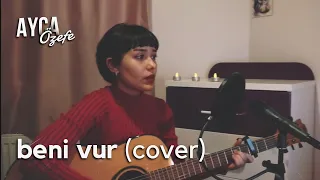 Beni Vur - Ayça Özefe Cover