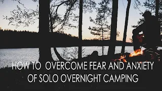 How to overcome your Fear and Anxiety of Solo Overnight Camping