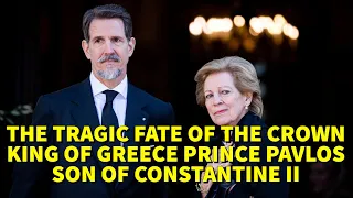 THE TRAGIC FATE OF THE CROWN KING OF GREECE PRINCE PAVLOS SON OF CONSTANTINE II