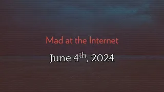 Mad at the Internet (June 4th, 2024)