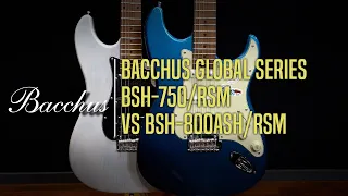 Bacchus Global Series BSH-750/RSM vs BSH-800ASH/RSM