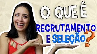 O QUE É RECRUTAMENTO E SELEÇÃO?