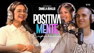 POSITIVAMENTE COM DANIELA ARAUJO | EXPERIÊNCIAS #144