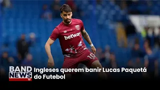 Ingleses querem banir Lucas Paquetá do Futebol | BandNews TV