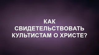 A202 Rus 49. Как свидетельствовать культистам о Христе? Введение. Необходимые навыки.