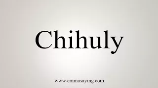 How To Say Chihuly