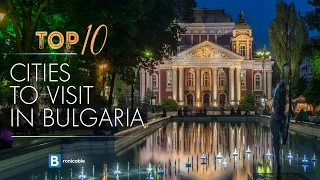 Top 10 Cities to Visit in Bulgaria | Explore the Best of Bulgarian Culture, History and Architecture