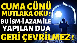 Bu Duaya Dikkat! Kim CUMA GÜNÜ Çok Etkili Olan Bu İSM-İ AZAM'I 40 Defa Okursa Duası GERİ ÇEVRİLMEZ!