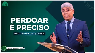 PERDOAR É PRECISO - Hernandes Dias Lopes