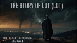 The Incredible Story Of Lut (Lot) & The People Of Sodom & Gomorrah - Stories Of The Prophets