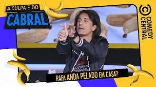 Rafa anda pelado em casa? | A Culpa É Do Cabral no Comedy Central