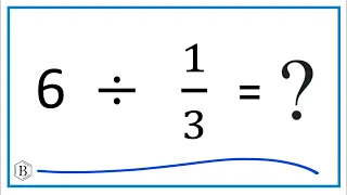 6   Divided by  1/3   (Six Divided by One-Third)