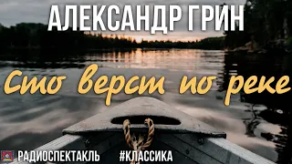 Александр Грин. Сто вёрст по реке. Радиоспектакль (С. Колесников, М. Бортник, М. Гейхман)