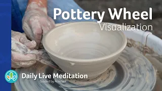 #105 Pottery Wheel Visualization Meditation | Be Gentle | Guided Daily Live Meditation