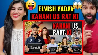 ELVISH YADAV - Kahani Us Rat Ki - 😱😜|| Elvish Yadav || Elvish Yadav Reaction !!