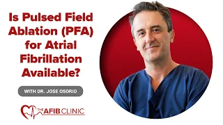 Is Pulsed Field Ablation (PFA) for Atrial Fibrillation Available? | Dr Jose Osorio