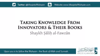 The Ruling on Taking Knowledge from Innovators & Their Books | Shaykh Ṣāliḥ al-Fawzān