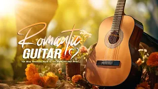 The Most Beautiful Music in the World For Your Heart, Romantic Guitar Music for You to Relax