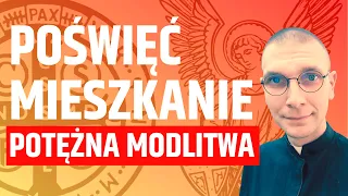 Poświęć mieszkanie, POTĘŻNA MODLITWA - ks. Mateusz Szerszeń CSMA