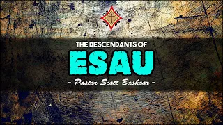 The Descendants of Esau - Pastor Scott Bashoor