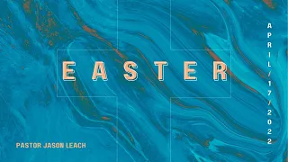 April 17, 2022 – Easter – Pastor Jason Leach