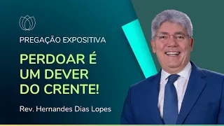 PERDOAR É UM DEVER DO CRENTE! | Pregação Expositiva | Rev. Hernandes Dias Lopes | IPP