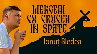 Ionuț Bledea - Mergeai cu crucea-n spate