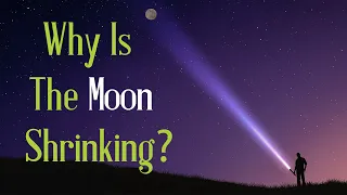 Why Is The Moon Shrinking?