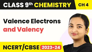 Class 9 Chemistry Chapter 4 | Valence Electrons and Valency - Structure of the Atom