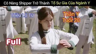 Review Phim: Cô Nàng Shipper Vô Tình Trở Thành Tổ Sư Gia Của Ngành Y | Hậu Lãng | Triệu Lộ Tư