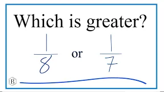 Which fraction is greater, 1/8 or 1/7?