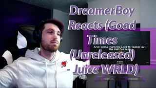 DreamerBoy Reacts (Good Times (Unreleased) - Juice WRLD)