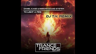 Daniel Kandi & Reborn Sound System - To Light A Fire (DJ T.H. Remix)