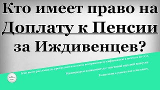 Кто имеет право на Доплату к Пенсии за Иждивенцев?