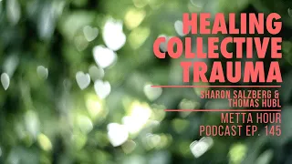 Sharon Salzberg – Metta Hour – Ep. 145 – Healing Collective Trauma, w/ Thomas Hubl