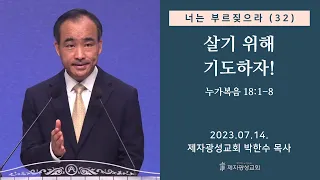 너는 부르짖으라(32) - 살기 위해 기도하자! / 누가복음 18:1-8 (2023-07-14 금요성령집회) - 박한수 목사