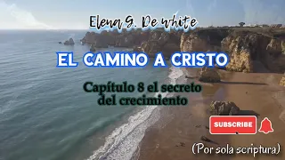 El camino a Cristo capítulo 8 el secreto del crecimiento