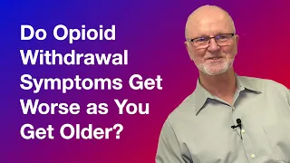 Do Opioid Withdrawal Symptoms Get Worse as You Get Older?